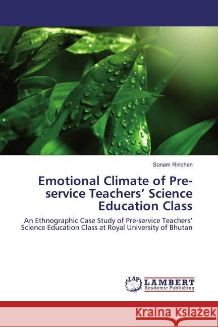 Emotional Climate of Pre-service Teachers' Science Education Class : An Ethnographic Case Study of Pre-service Teachers' Science Education Class at Royal University of Bhutan Rinchen, Sonam 9786137340981