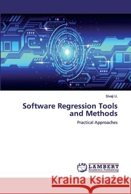 Software Regression Tools and Methods U, Sivaji 9786137342558 LAP Lambert Academic Publishing