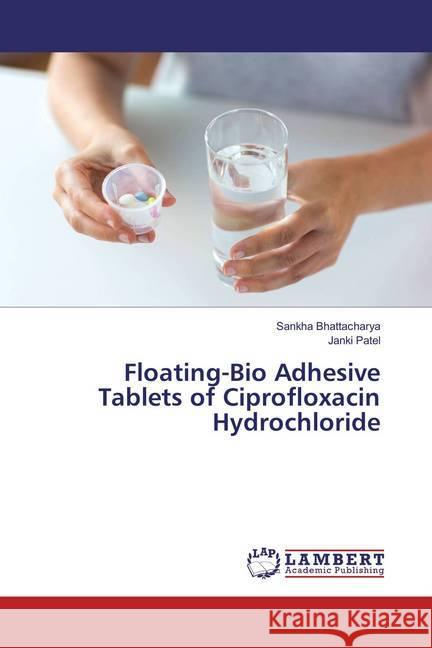 Floating-Bio Adhesive Tablets of Ciprofloxacin Hydrochloride Bhattacharya, Sankha; Patel, Janki 9786137342640