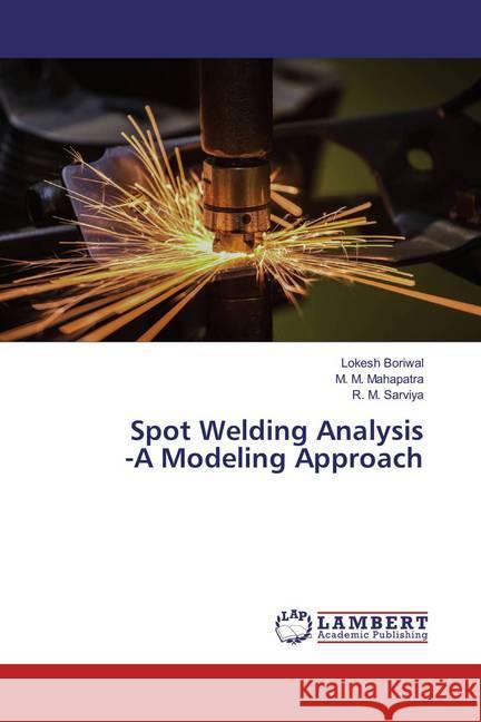 Spot Welding Analysis -A Modeling Approach Boriwal, Lokesh; Mahapatra, M. M.; Sarviya, R. M. 9786137342978