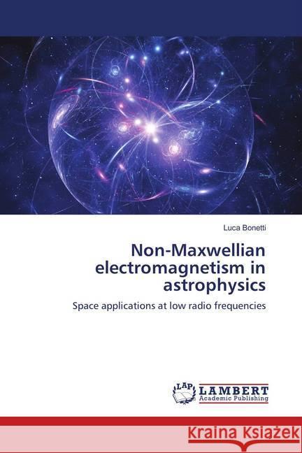Non-Maxwellian electromagnetism in astrophysics Bonetti, Luca 9786137344118