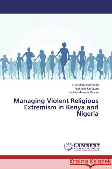 Managing Violent Religious Extremism in Kenya and Nigeria Isumonah, V. Adefemi; Umukoro, Nathaniel; Maweu, Jacinta Mwende 9786137348277