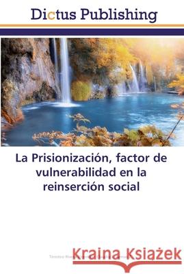 La Prisionización, factor de vulnerabilidad en la reinserción social Rivera Vicencio, Timoteo; Armas Z., Claudia L. 9786137348628