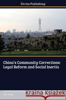 China's Community Corrections: Legal Reform and Social Inertia Yang, Xue 9786137349205 Dictus Publishing
