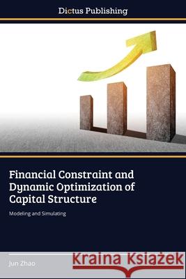 Financial Constraint and Dynamic Optimization of Capital Structure Jun Zhao 9786137353387 Dictus Publishing