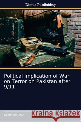 Political Implication of War on Terror on Pakistan after 9/11 Azmat Ali Shah 9786137355701