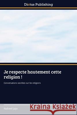 Je respecte hautement cette religion ! Nabeel Jajo 9786137356234