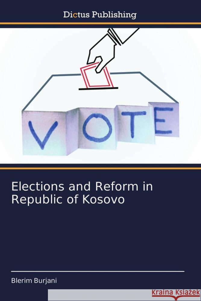 Elections and Reform in Republic of Kosovo Blerim Burjani 9786137356920 Dictus Publishing