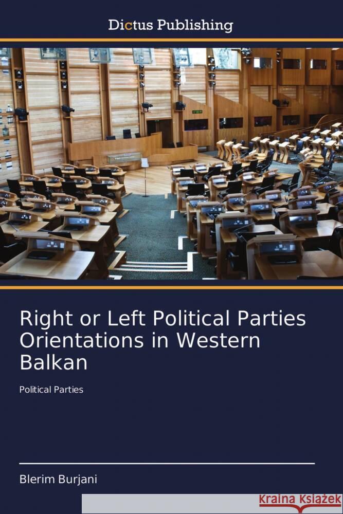 Right or Left Political Parties Orientations in Western Balkan Blerim Burjani 9786137357019 Dictus Publishing