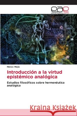 Introducción a la virtud epistémico analógica Mejía, Mateo 9786137357750