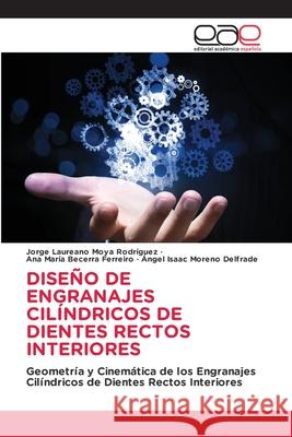 DISEÑO DE ENGRANAJES CILÍNDRICOS DE DIENTES RECTOS INTERIORES Moya Rodríguez, Jorge Laureano, Becerra Ferreiro, Ana María, Moreno Delfrade, Ángel Isaac 9786137358030