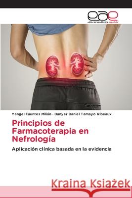 Principios de Farmacoterapia en Nefrología Fuentes Milián, Yangel, Tamayo Ribeaux, Danyer Daniel 9786137358207 Editorial Académica Española