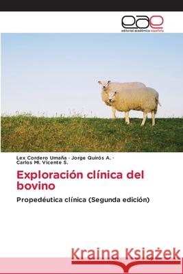 Exploración clínica del bovino Cordero Umaña, Lex, Quirós A., Jorge, Vicente S., Carlos Ml. 9786137358610