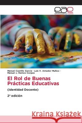 El Rol de Buenas Prácticas Educativas Castillo García, Manuel, Amador Muñoz, Luis V., Ramos Corpas, Manuel J. 9786137359068