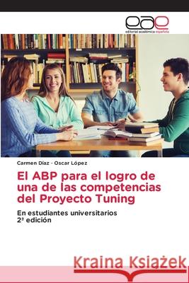 El ABP para el logro de una de las competencias del Proyecto Tuning Díaz, Carmen, López, Oscar 9786137359242