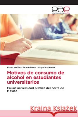 Motivos de consumo de alcohol en estudiantes universitarios Murillo, Karen, García, Belen, Alvarado, Ángel 9786137359341
