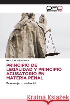 PRINCIPIO DE LEGALIDAD Y PRINCIPIO ACUSATORIO EN MATERIA PENAL Cortes Lopez, Maria Jose 9786137359396