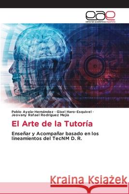 El Arte de la Tutoría Ayala-Hernández, Pablo, Haro-Esquivel, Gisel, Rodríguez Mejía, Jeovany Rafael 9786137359471