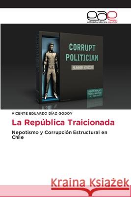 La República Traicionada DÍAZ GODOY, VICENTE EDUARDO 9786137359839 Editorial Académica Española