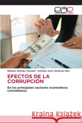 EFECTOS DE LA CORRUPCIÓN Jimenez Cassiani, Mariana, Cárdenas Diaz, Esteban José 9786137360224