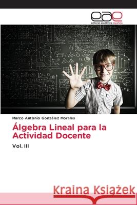 Álgebra Lineal para la Actividad Docente González Morales, Marco Antonio 9786137360330