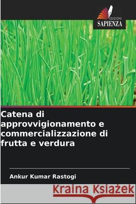 Catena di approvvigionamento e commercializzazione di frutta e verdura Rastogi, Ankur Kumar 9786137362020