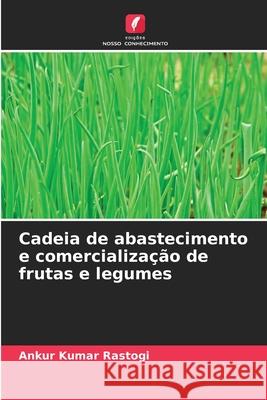 Cadeia de abastecimento e comercialização de frutas e legumes Rastogi, Ankur Kumar 9786137362136