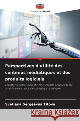 Perspectives d'utilité des contenus médiatiques et des produits logiciels Titova, Svetlana Sergeevna 9786137362631