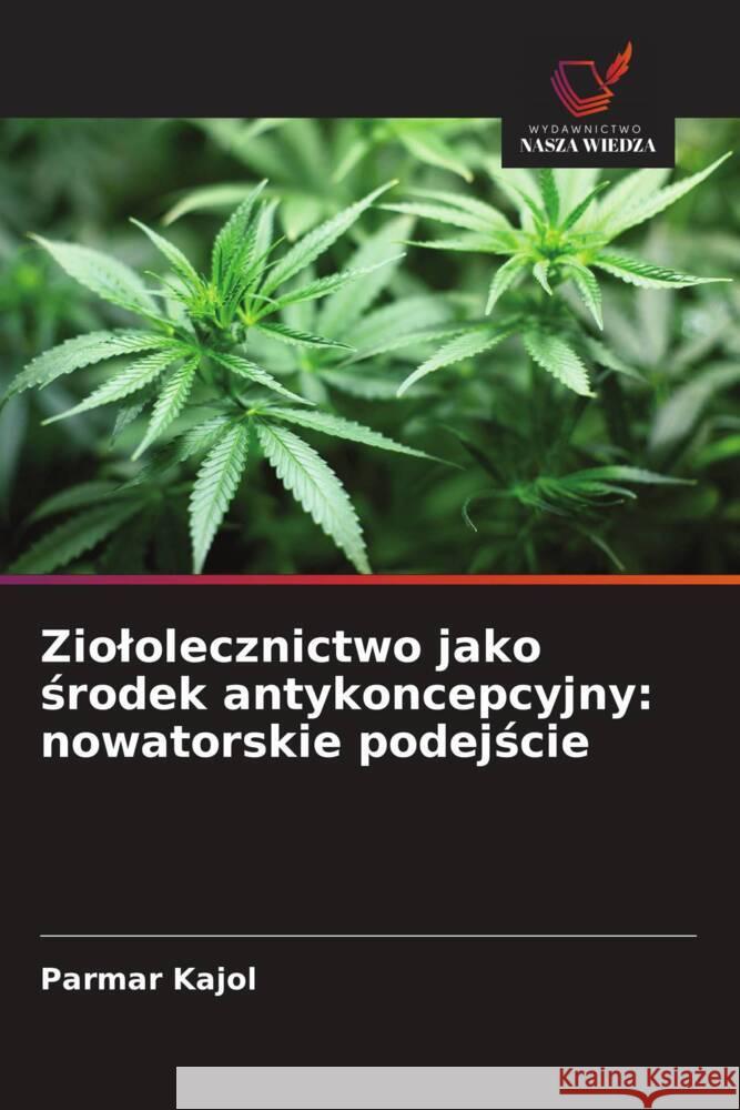 Ziololecznictwo jako srodek antykoncepcyjny: nowatorskie podejscie Kajol, Parmar 9786137362976