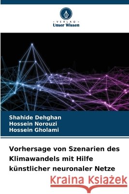 Vorhersage von Szenarien des Klimawandels mit Hilfe künstlicher neuronaler Netze Dehghan, Shahide, Norouzi, Hossein, Gholami, Hossein 9786137362990 Verlag Unser Wissen