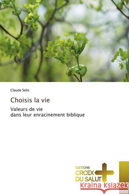 Choisis la vie : Valeurs de vie dans leur enracinement biblique Selis, Claude 9786137363317 Éditions Croix du Salut