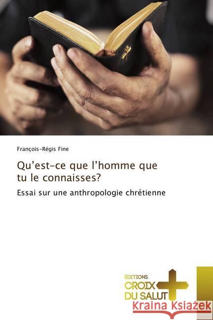 Qu'est-ce que l'homme que tu le connaisses? : Essai sur une anthropologie chrétienne Fine, François-Régis 9786137364710