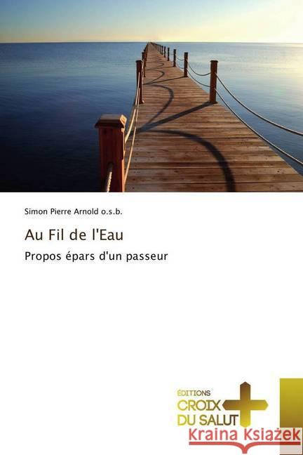 Au Fil de l'Eau : Propos épars d'un passeur Arnold o.s.b., Simon Pierre 9786137365489