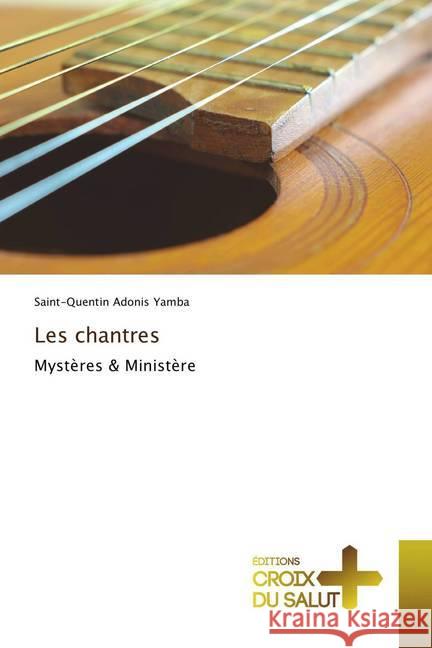 Les chantres : Mystères & Ministère Yamba, Saint-Quentin Adonis 9786137366066 Éditions Croix du Salut