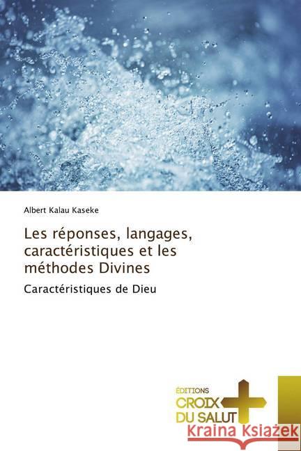 Les réponses, langages, caractéristiques et les méthodes Divines : Caractéristiques de Dieu Kalau Kaseke, Albert 9786137366455 Éditions Croix du Salut