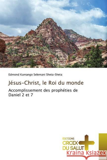 Jésus-Christ, le Roi du monde : Accomplissement des prophéties de Daniel 2 et 7 Kamango Selemani Sheta-Sheta, Edmond 9786137366707 Éditions Croix du Salut