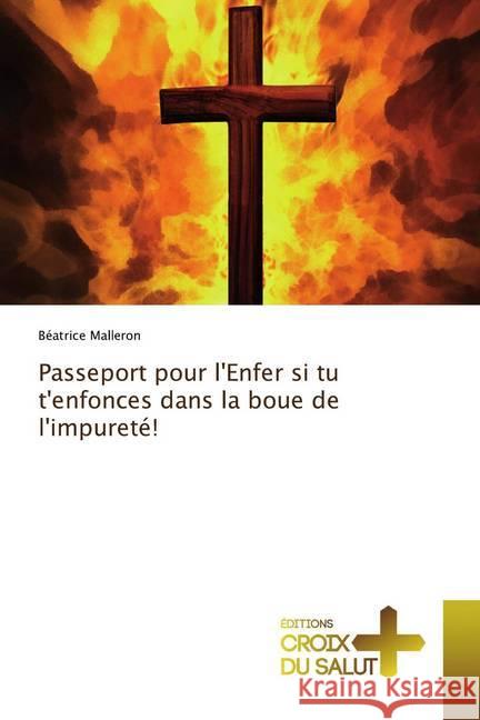 Passeport pour l'Enfer si tu t'enfonces dans la boue de l'impureté! Malleron, Béatrice 9786137366868