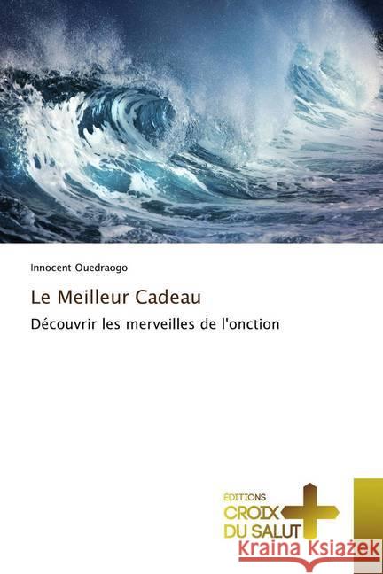 Le Meilleur Cadeau : Découvrir les merveilles de l'onction Ouedraogo, Innocent 9786137367100