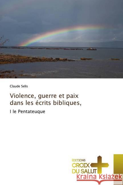 Violence, guerre et paix dans les écrits bibliques, : I le Pentateuque Selis, Claude 9786137367421 Edizioni Sant' Antonio