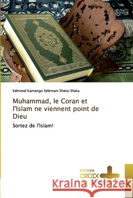 Muhammad, le Coran et l'Islam ne viennent point de Dieu Kamango Selemani Sheta-Sheta, Edmond 9786137367551 Éditions Croix du Salut