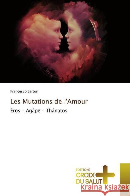 Les Mutations de l'Amour : Ér s - Agáp - Thánatos Sartori, Francesco 9786137367711