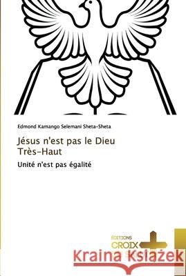 Jésus n'est pas le Dieu Très-Haut Edmond Kamango Selemani Sheta-Sheta 9786137368176 Ditions Croix Du Salut