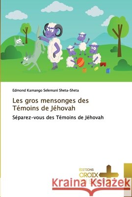 Les gros mensonges des Témoins de Jéhovah Kamango Selemani Sheta-Sheta, Edmond 9786137368442 Éditions Vie