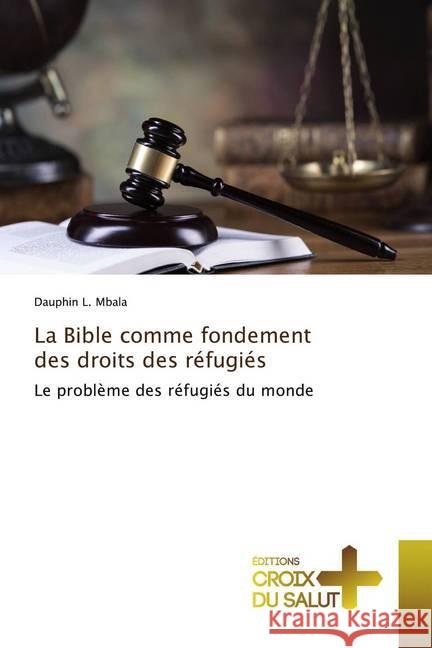 La Bible comme fondement des droits des réfugiés : Le problème des réfugiés du monde Mbala, Dauphin L. 9786137370087