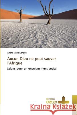 Aucun Dieu ne peut sauver l'Afrique André Marie Kengne 9786137370988 Ditions Croix Du Salut