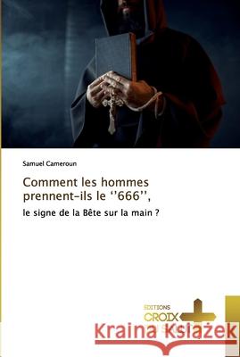 Comment les hommes prennent-ils le ''666'', Cameroun, Samuel 9786137371565 Éditions Croix du Salut