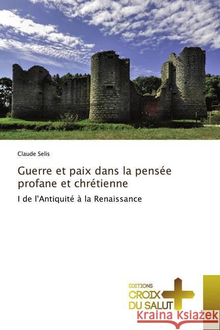 Guerre et paix dans la pensée profane et chrétienne : I de l'Antiquité à la Renaissance Selis, Claude 9786137372395