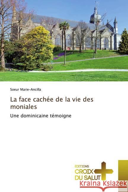 La face cachée de la vie des moniales : Une dominicaine témoigne Marie-Ancilla, Soeur 9786137372555