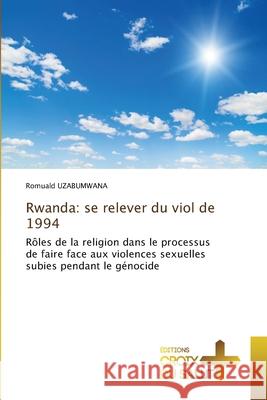 Rwanda: se relever du viol de 1994 UZABUMWANA, Romuald 9786137372951 Éditions Croix du Salut
