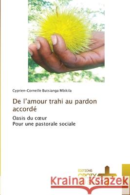 De l'amour trahi au pardon accordé Butsianga Mbikila, Cyprien-Corneille 9786137373798 Éditions Croix du Salut